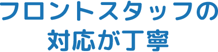 フロントスタッフの対応が丁寧